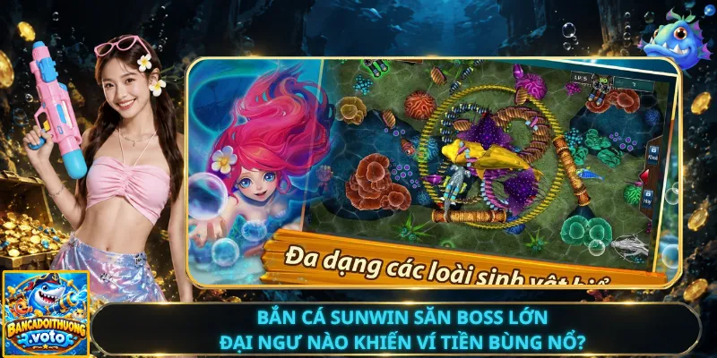 Bắn Cá Sunwin Săn Boss Lớn – Đại Ngư Nào Khiến Ví Tiền Bùng Nổ?