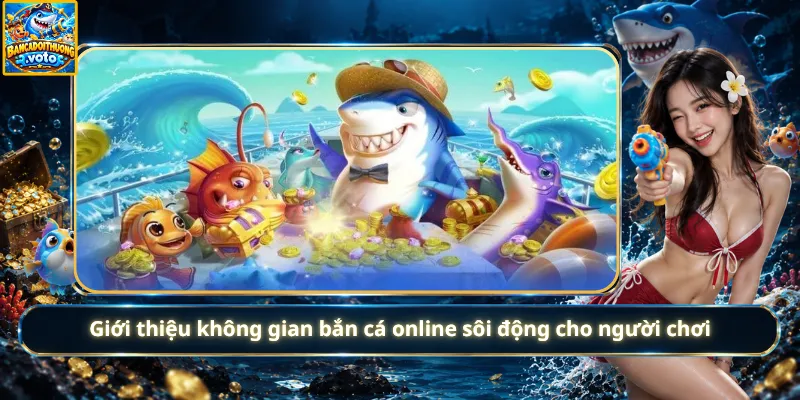 Giới thiệu không gian bắn cá online sôi động cho người chơi
