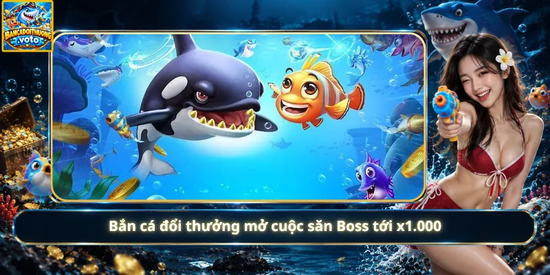 Bắn cá đổi thưởng mở cuộc săn Boss tới x1.000