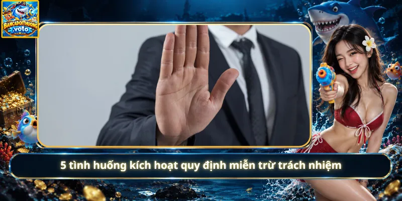 5 tình huống kích hoạt quy định miễn trừ trách nhiệm