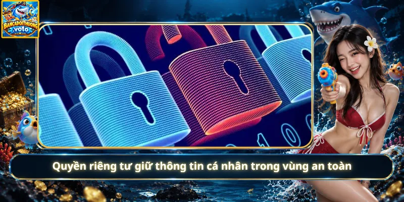 Quyền riêng tư giữ thông tin cá nhân trong vùng an toàn