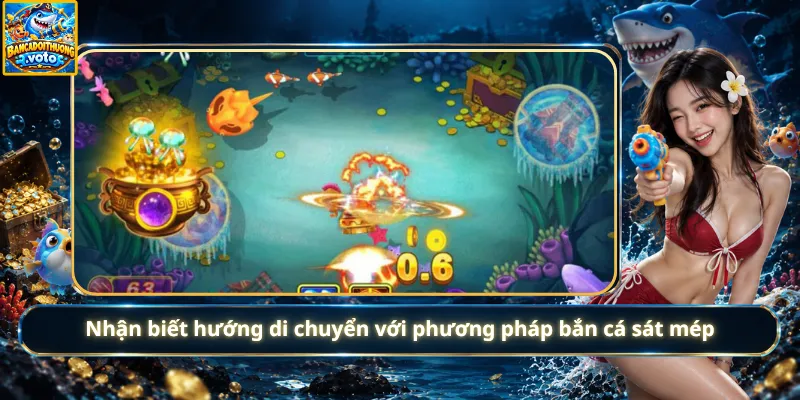 Nhận biết hướng di chuyển với phương pháp bắn cá sát mép